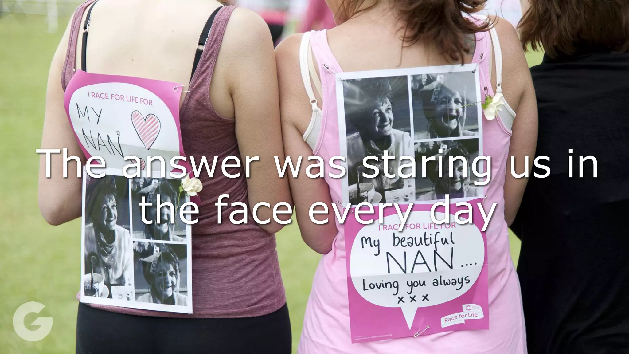 The answer was staring us in
the face every day
 