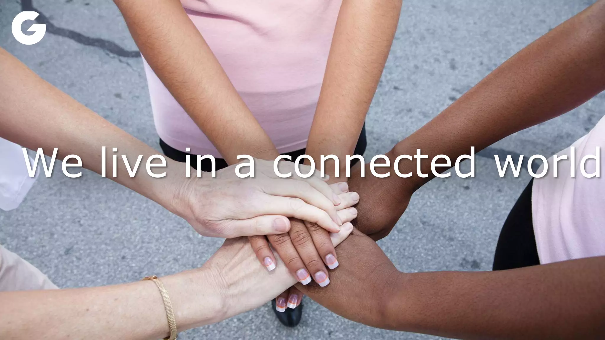 We live in a connected world
 