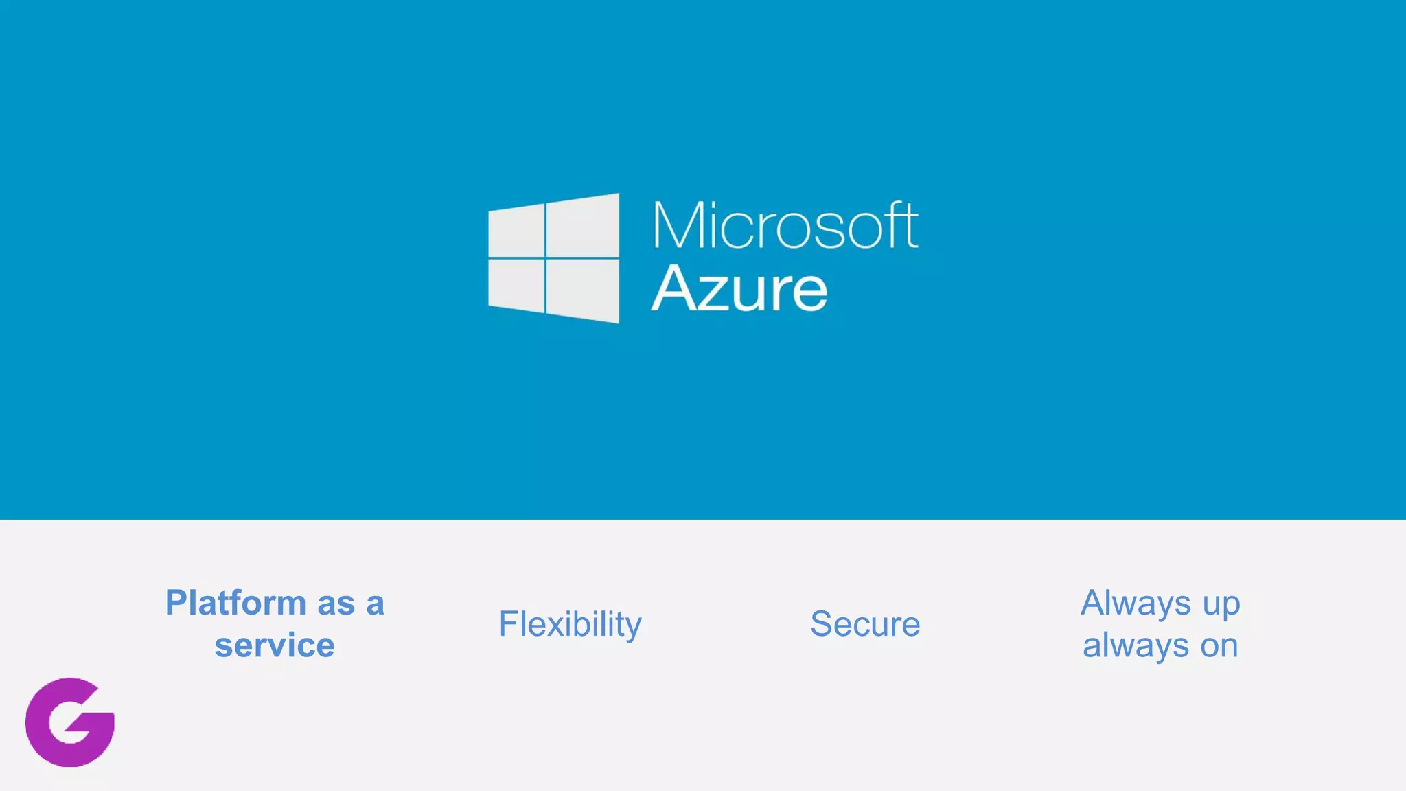 SecureFlexibility
Always up
always on
Platform as a
service
 