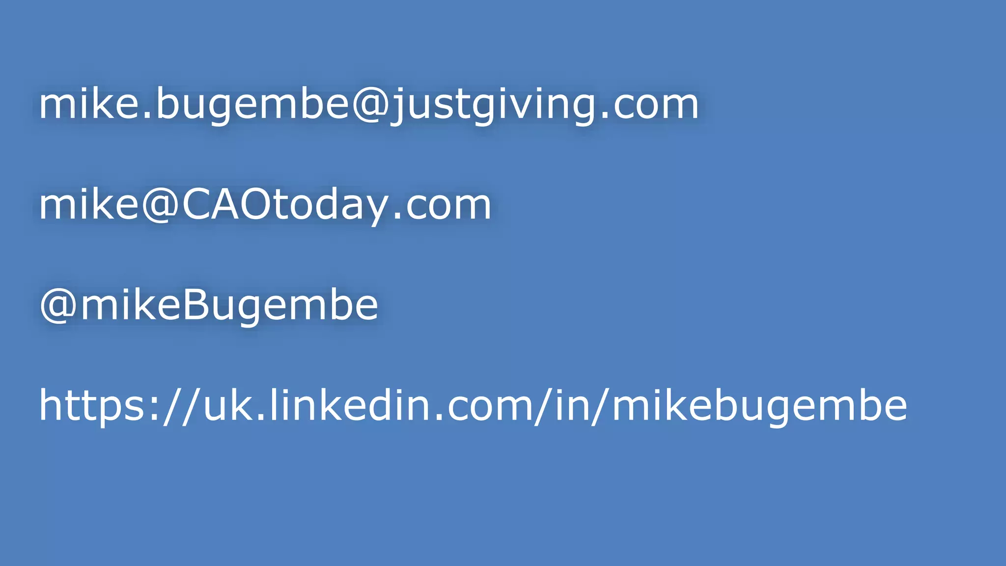 mike.bugembe@justgiving.com
mike@CAOtoday.com
@mikeBugembe
https://uk.linkedin.com/in/mikebugembe
 