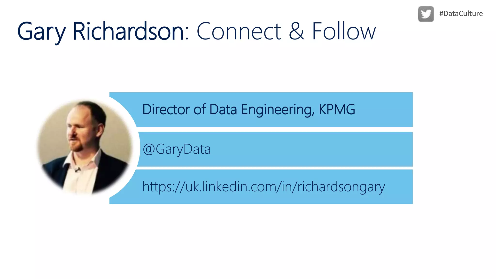 Director of Data Engineering, KPMG
Gary Richardson: Connect & Follow
@GaryData
https://uk.linkedin.com/in/richardsongary
 