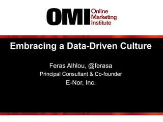 Embracing a Data-Driven Culture
Feras Alhlou, @ferasa
Principal Consultant & Co-founder
E-Nor, Inc.
 