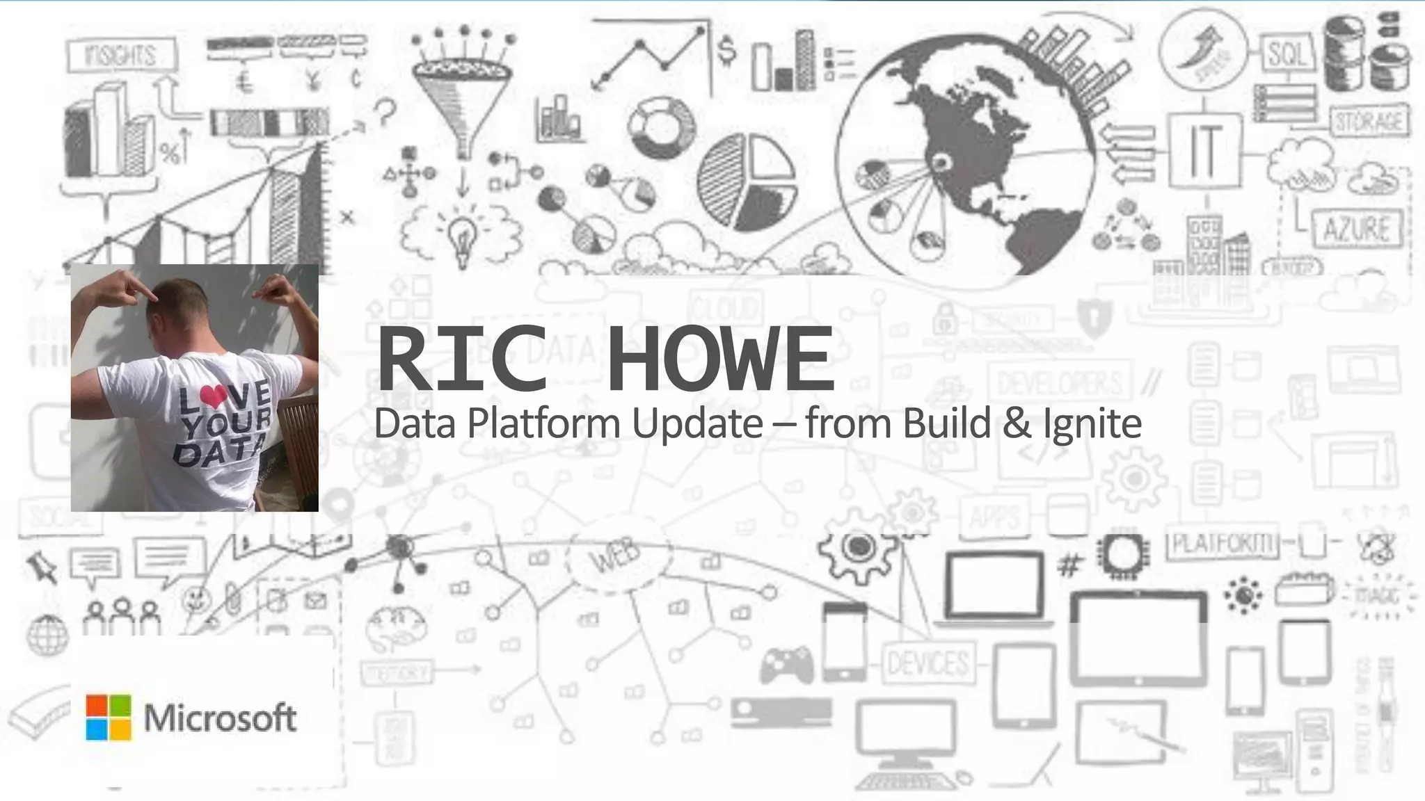 RIC HOWEData Platform Update – from Build & Ignite
 