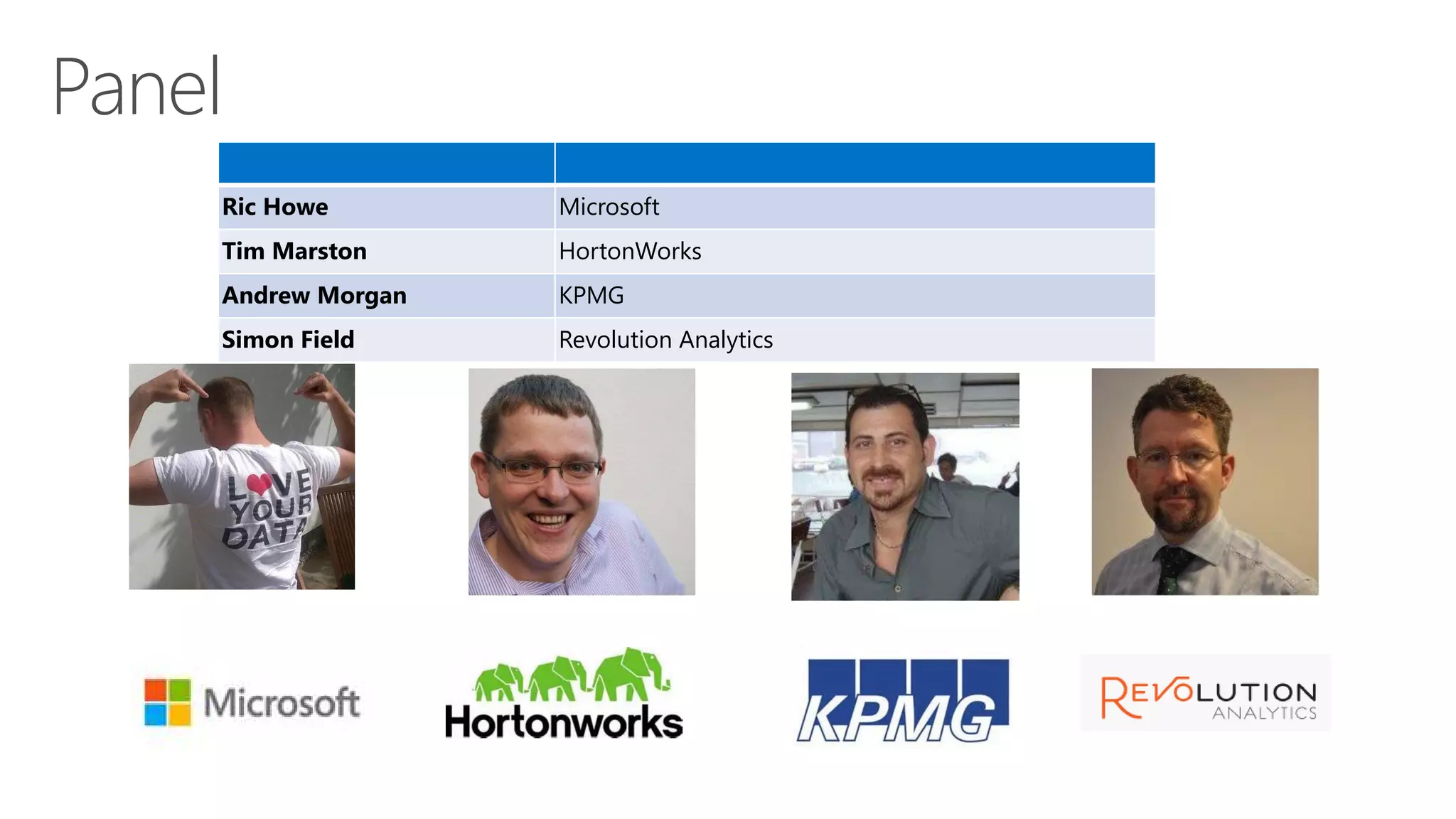 Panel
Ric Howe Microsoft
Tim Marston HortonWorks
Andrew Morgan KPMG
Simon Field Revolution Analytics
 