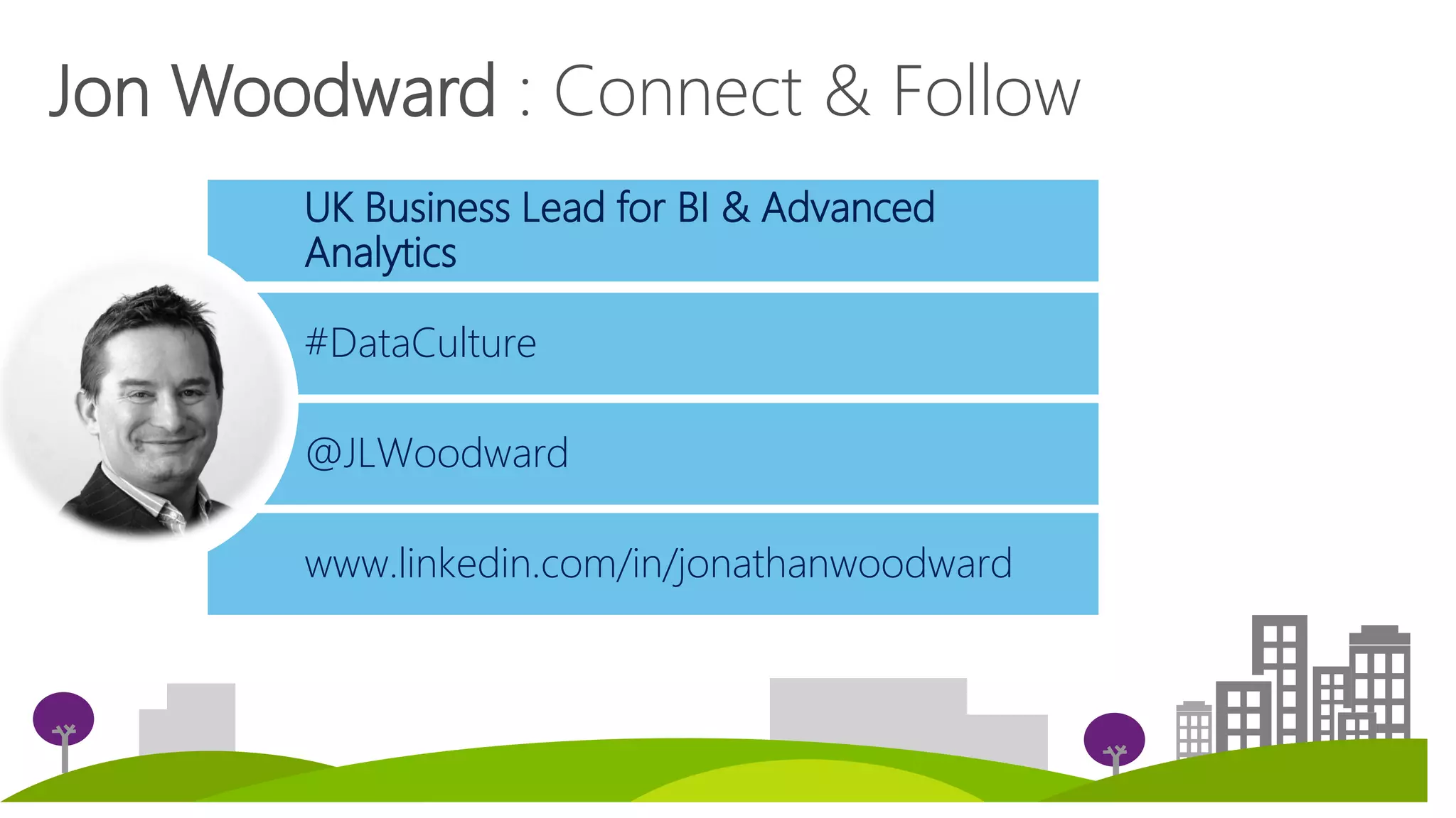 UK Business Lead for BI & Advanced
Analytics
65
Jon Woodward : Connect & Follow
65
@JLWoodward
www.linkedin.com/in/jonathanwoodward
#DataCulture
 