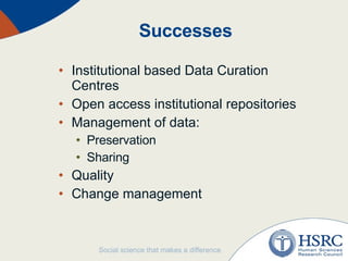 Successes Institutional based Data Curation Centres Open access institutional repositories Management of data: Preservation Sharing Quality Change management 