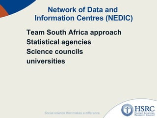 Network of Data and  Information Centres (NEDIC) Team South Africa approach Statistical agencies Science councils universities 