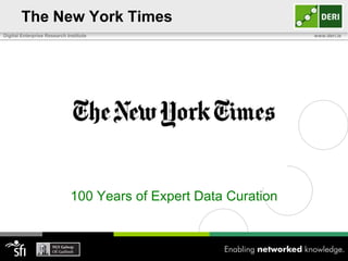 The New York Times
Digital Enterprise Research Institute                            www.deri.ie




                             100 Years of Expert Data Curation
 