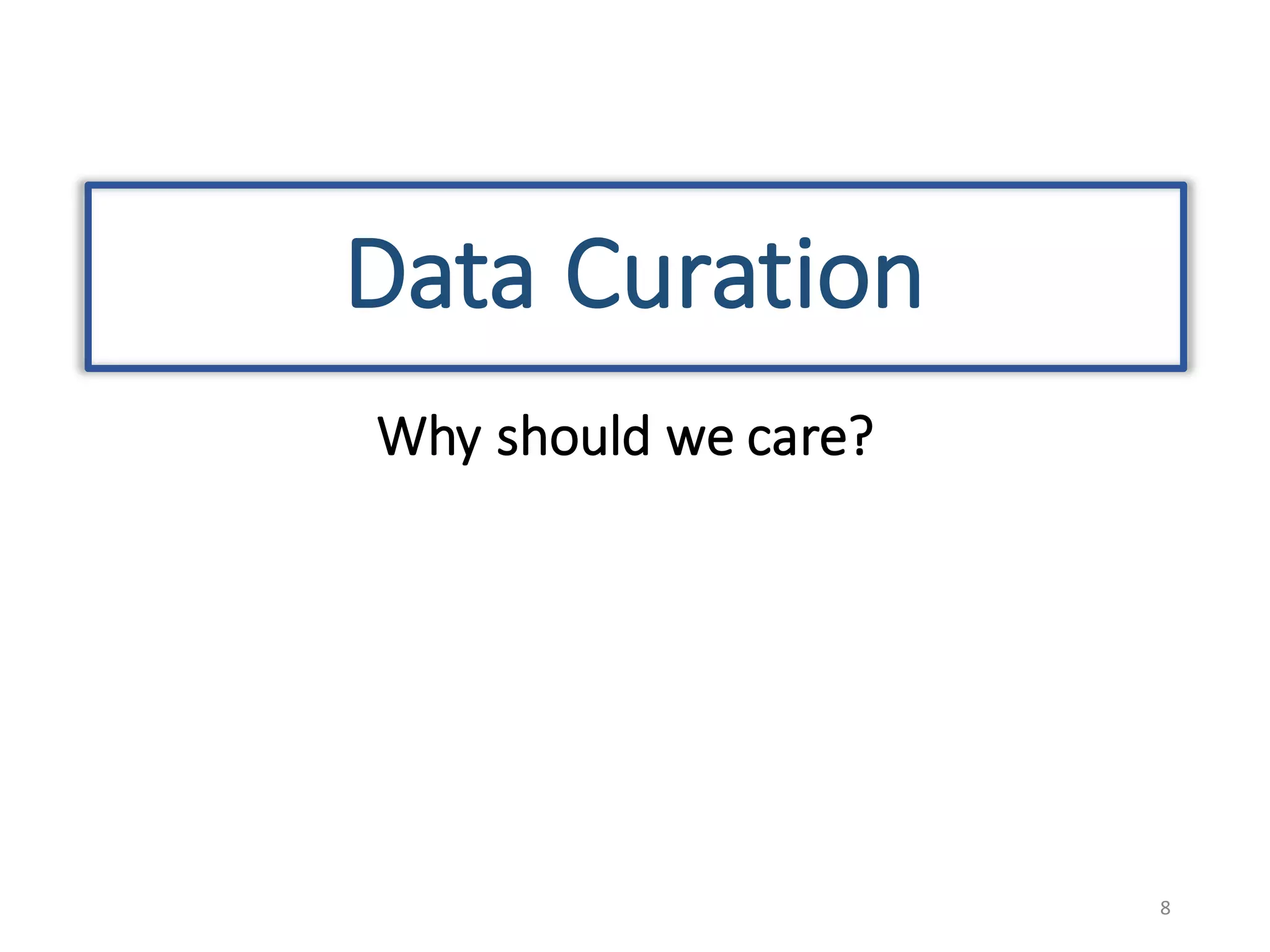Data	Curation
8
Why	should	we	care?
 