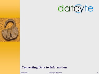 Converting Data to Information
29/04/2011         DataCyte (Pty) Ltd   1
 
