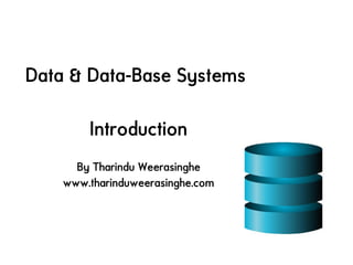 Data & Data-Base Systems
Introduction
By Tharindu Weerasinghe
www.tharinduweerasinghe.com
 