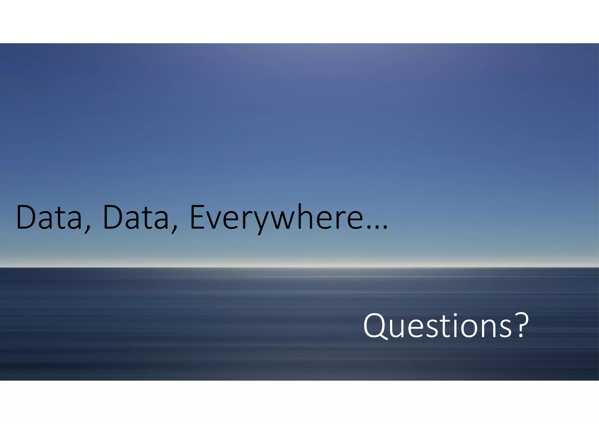Data, Data, Everywhere…
Questions?