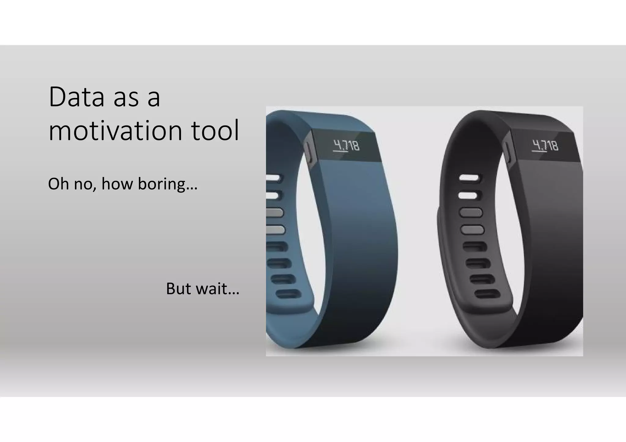 Data as a
motivation tool
Oh no, how boring…
But wait…