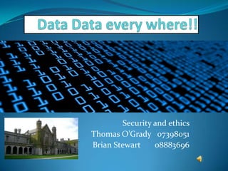 Security and ethics
Thomas O’Grady 07398051
Brian Stewart    08883696
 