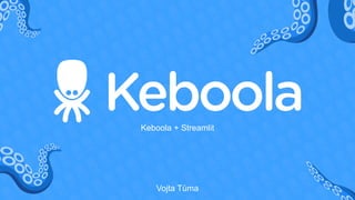 Keboola + Streamlit
Vojta Tůma
 