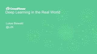 Deep Learning in the Real World
Lukas Biewald
@L2K
 