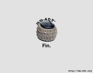 Fin.
http://mm-adt.org
 