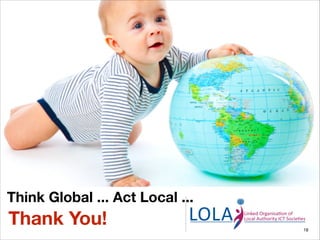 Think Global ... Act Local ...
Thank You!
!18