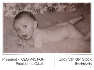 President - CEO V-ICT-OR
President L.O.L.A.
Eddy Van der Stock
@eddyvds
!2