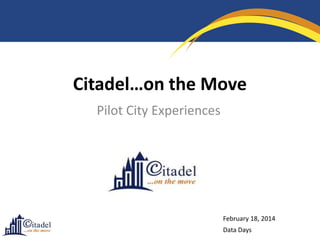 Citadel…on the Move
Pilot City Experiences

February 18, 2014

Data Days

 