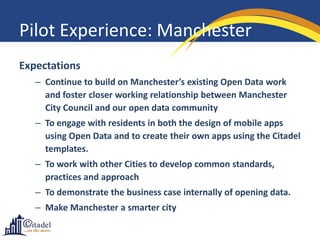 Pilot Experience: Manchester
Expectations
– Continue to build on Manchester’s existing Open Data work
and foster closer wo...