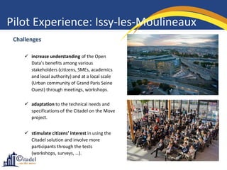 Pilot Experience: Issy-les-Moulineaux
Challenges
 increase understanding of the Open
Data's benefits among various
stakeh...