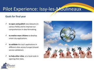Pilot Experience: Issy-les-Moulineaux
Goals for final year


to open and publish new datasets (in
various fields) and to ...