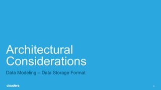 18
Architectural
Considerations
Data Modeling – Data Storage Format
 
