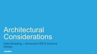 23
Architectural
Considerations
Data Modeling – Advanced HDFS Schema
Design
 