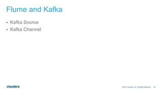 30
Flume and Kafka
• Kafka Source
• Kafka Channel
©2014 Cloudera, Inc. All Rights Reserved.
 