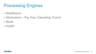 35
Processing Engines
• MapReduce
• Abstractions – Pig, Hive, Cascading, Crunch
• Spark
• Impala
Confidentiality Information Goes Here
 