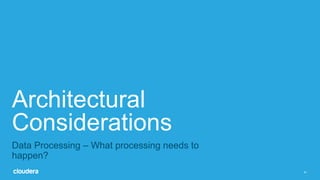 41
Architectural
Considerations
Data Processing – What processing needs to
happen?
 