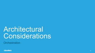 57
Architectural
Considerations
Orchestration
 