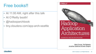 63
Free books!!
• At 11:00 AM, right after this talk
• At O’Reilly booth!
• @hadooparchbook
• tiny.cloudera.com/app-arch-seattle
©2014 Cloudera, Inc. All Rights Reserved.
 