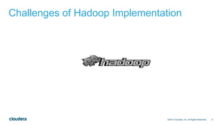 9
Challenges of Hadoop Implementation
©2014 Cloudera, Inc. All Rights Reserved.
 