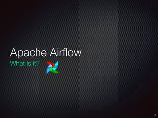 Apache Airﬂow
3
What is it?
 