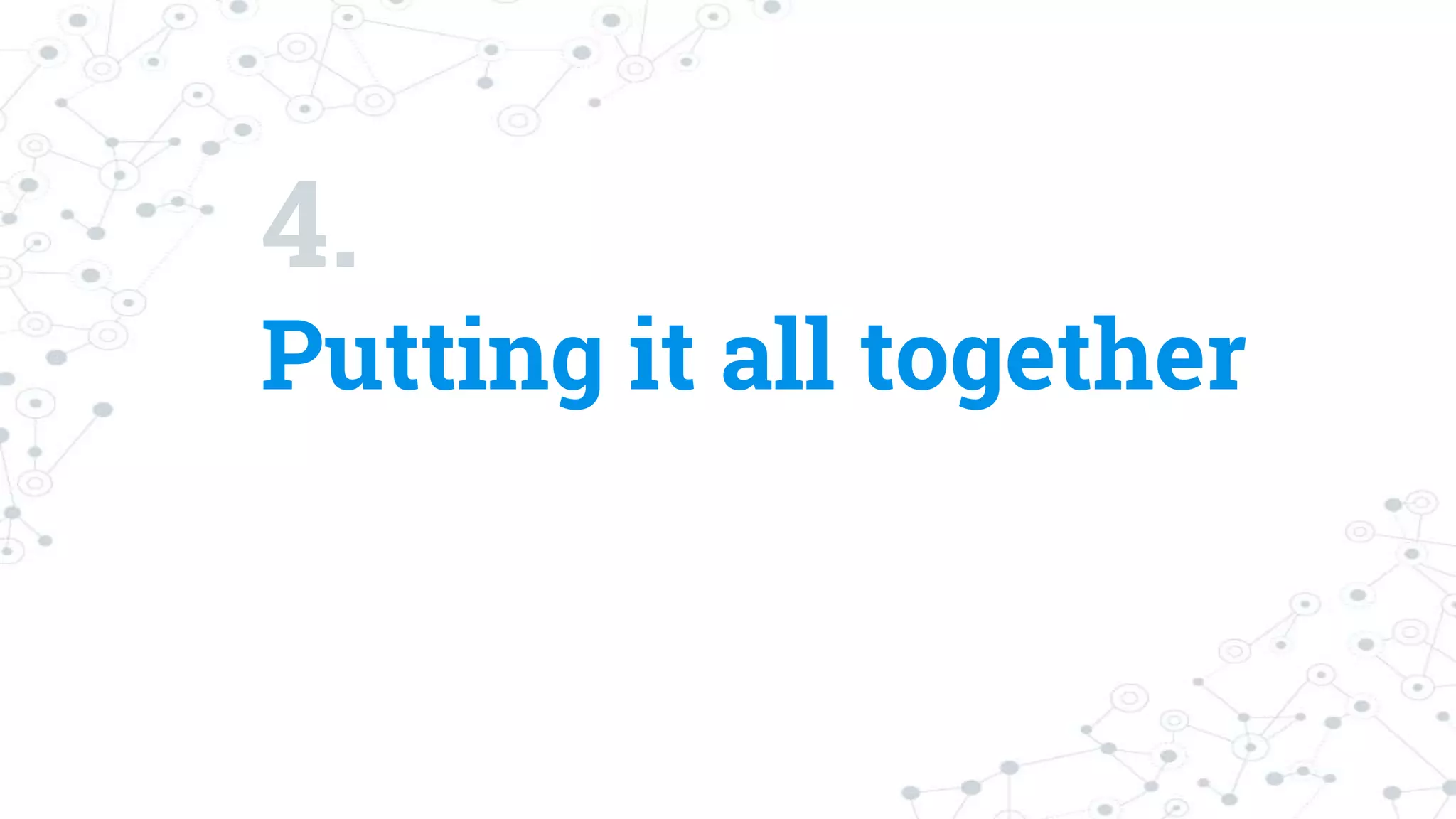 4.
Putting it all together
 