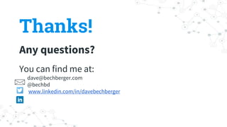 Thanks!
Any questions?
You can find me at:
dave@bechberger.com
@bechbd
www.linkedin.com/in/davebechberger
 