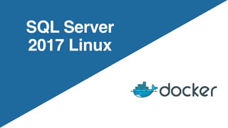 SQL Server
2017 Linux
 