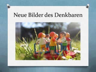 Neue Bilder des Denkbaren
 