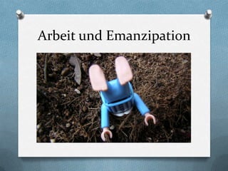 Arbeit und Emanzipation
 