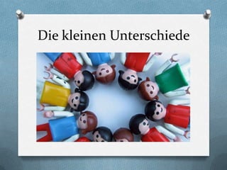 Die kleinen Unterschiede
 