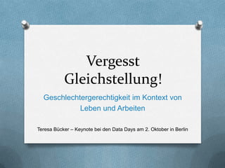 Vergesst
           Gleichstellung!
  Geschlechtergerechtigkeit im Kontext von
            Leben und Arbeiten

Teresa Bücker – Keynote bei den Data Days am 2. Oktober in Berlin
 