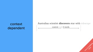 context
dependent
Levy
&
G
oldberg
2014
Australian scientist discovers star with telescope
context +/- 2 words
 