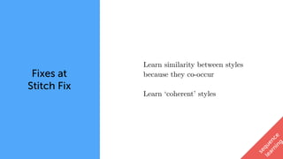 Fixes at
Stitch Fix
context
Learn similarity between styles
because they co-occur
Learn ‘coherent’ styles
sequence
learning
 