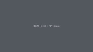 ITEM_3469 + ‘Pregnant’
 
