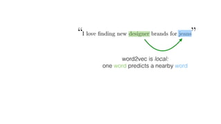 word2vec is local:
one word predicts a nearby word
“I love ﬁnding new designer brands for jeans”
 