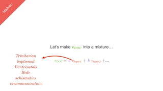 lda2vec
Let’s make vDOC into a mixture…
vDOC = a vtopic1 + b vtopic2 +…
Trinitarian
baptismal
Pentecostals
Bede
schismatics
excommunication
 