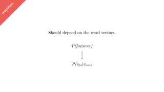 w
ord2vec
P(vfox|vover)
Should depend on the word vectors.
P(fox|over)
 