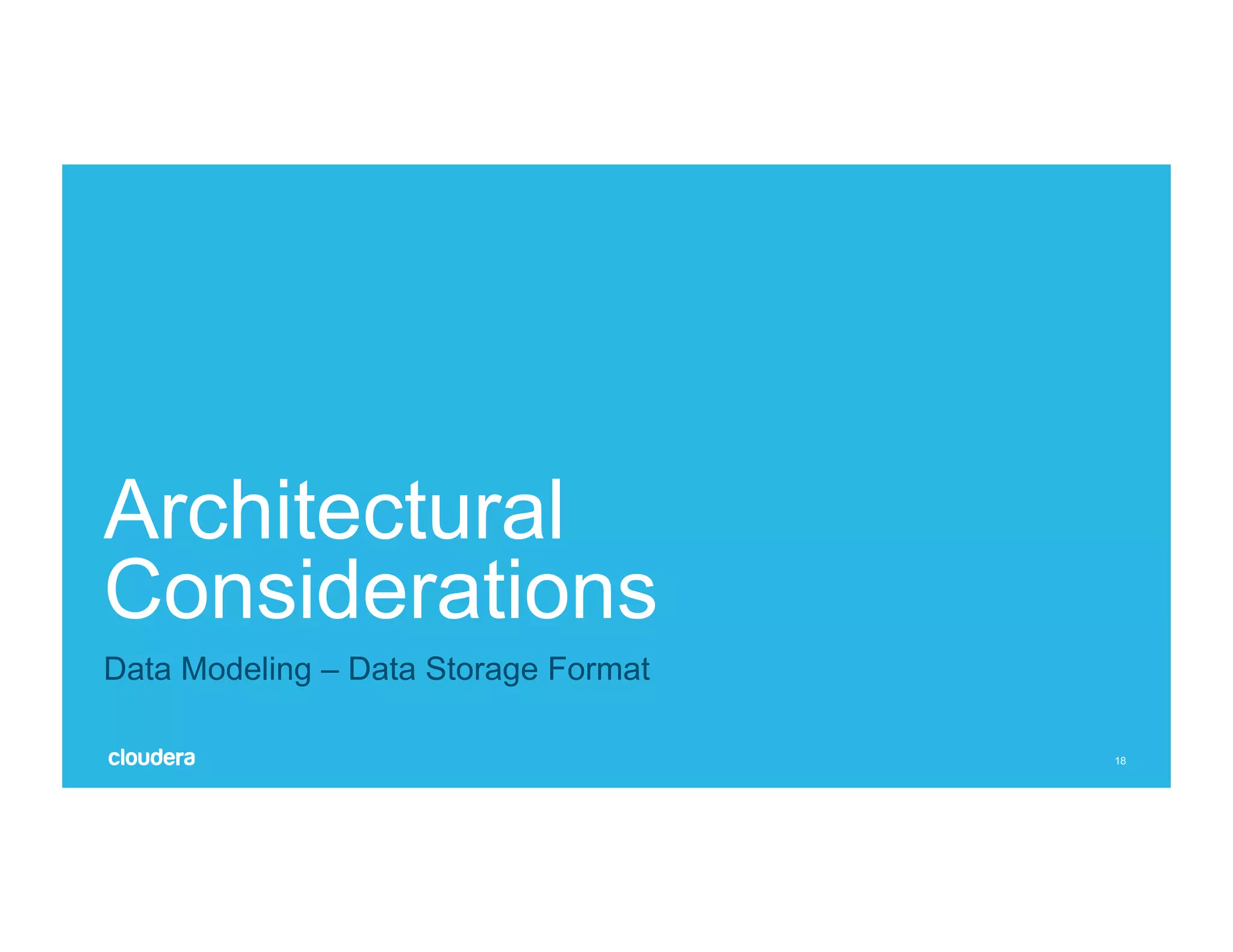 18
Architectural
Considerations
Data Modeling – Data Storage Format
 